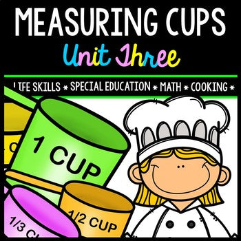 Life Skills - Real World Math - Measuring Cups - Recipes - Cooking - Unit Three